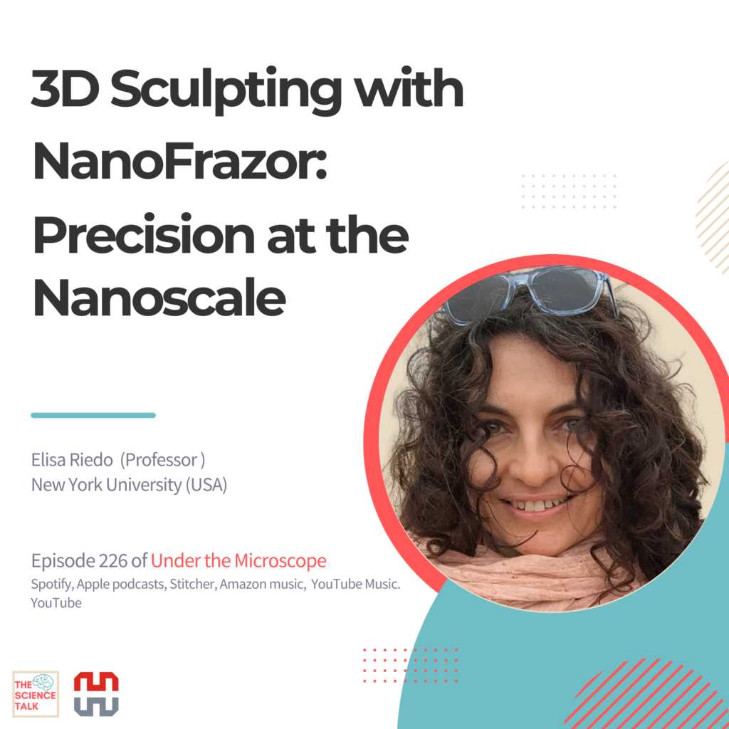 Promotional graphic for Under the Microscope podcast, Episode 226 titled ‘3D Sculpting with NanoFrazer: Precision at the Nanoscale.’ Features guest Elisa Riedo, Professor at New York University (USA). The graphic includes her photo, The Science Talk logo, and mentions available platforms: Spotify, Apple Podcasts, Stitcher, Amazon Music, YouTube Music, and YouTube.