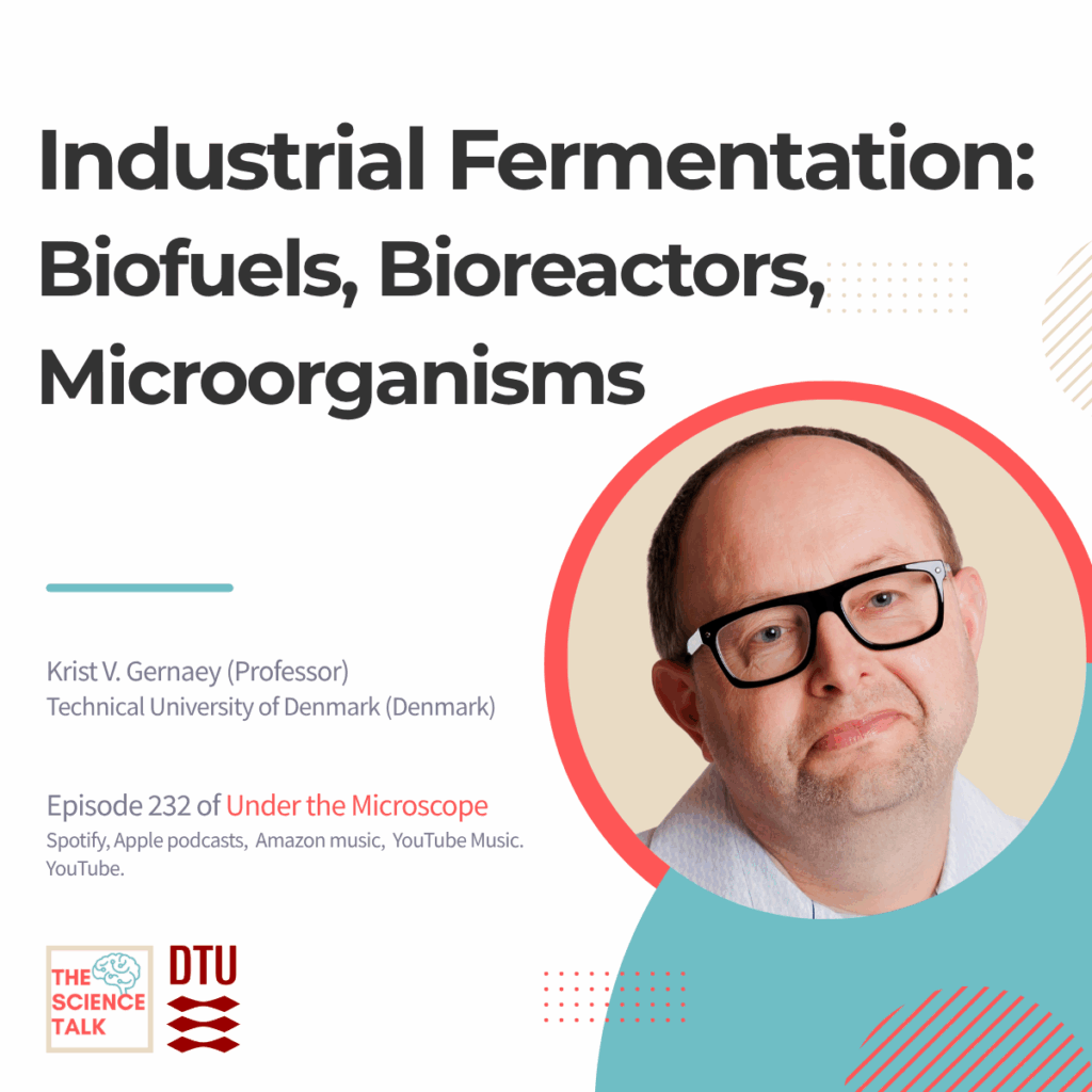 Podcast cover for "The Science Talk DTU" episode "Under the Microscope: Industrial Fermentation." Episode 232 features Krist V. Gernaey (Professor, Technical University of Denmark) discussing biofuels, bioreactors, and microorganisms. Available on Spotify, Apple Podcasts, Amazon Music, and YouTube.