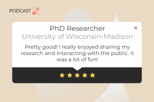 Testimonial from a Wisconsin-Madison PhD student who enjoyed sharing their research with the public through The Science Talk podcast, describing it as fun and interactive.